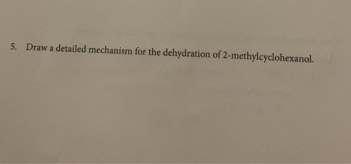 Solved 5 Draw A Detailed Mechanism For The Dehydration Of Chegg