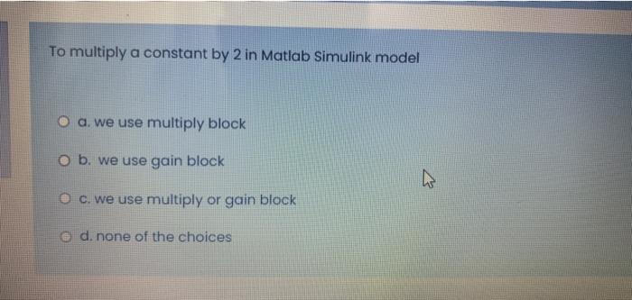 Solved To Multiply A Constant By 2 In Matlab Simulink Model Chegg