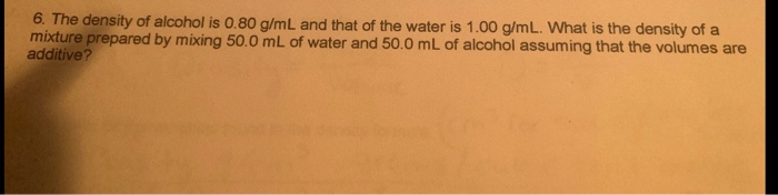 Solved 6 The Density Of Alcohol Is 0 80 G ML And That Of Chegg