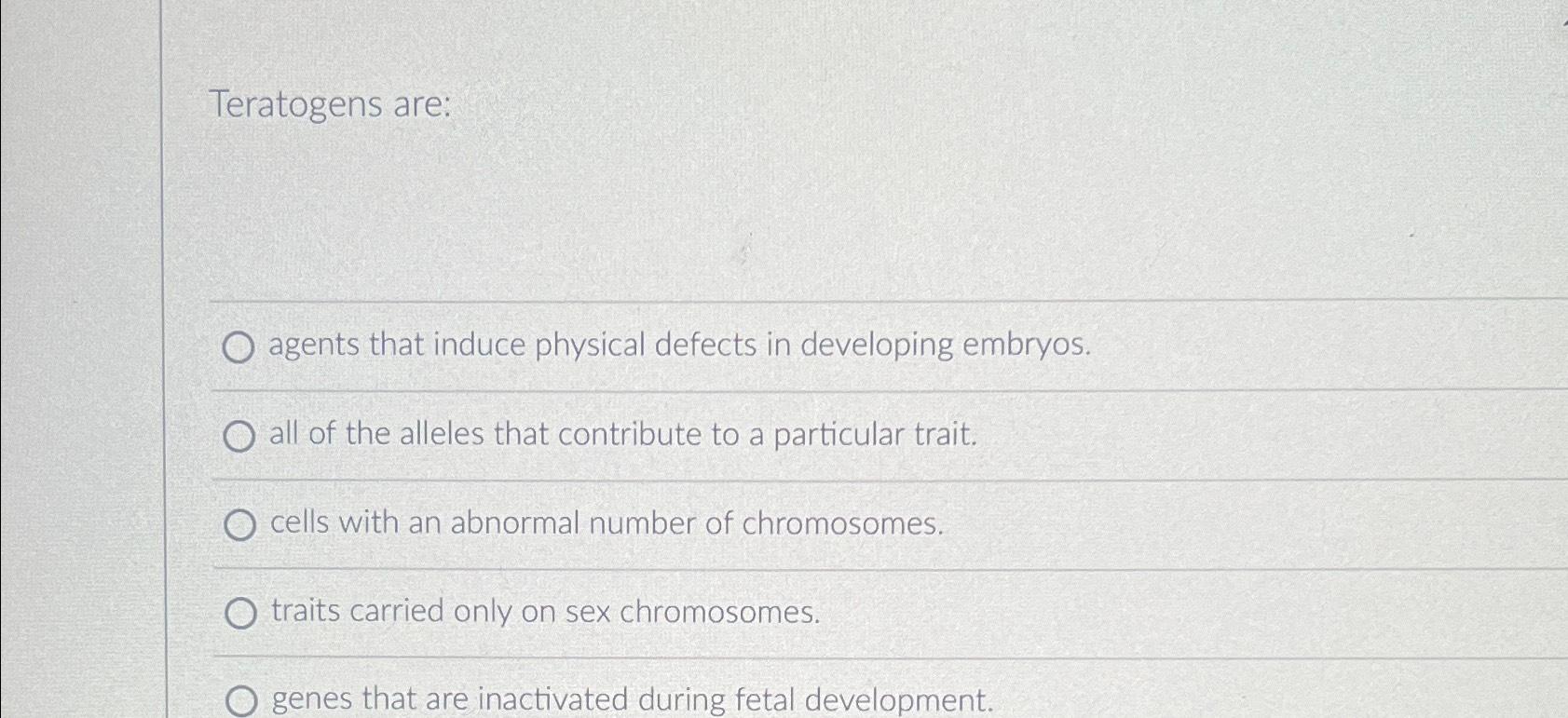 Solved Teratogens Are Agents That Induce Physical Defects In Chegg