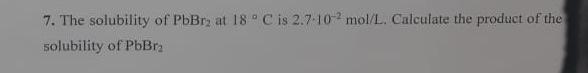 Solved 7 The Solubility Of PbBr At 18C Is 2 710 Mol L Chegg