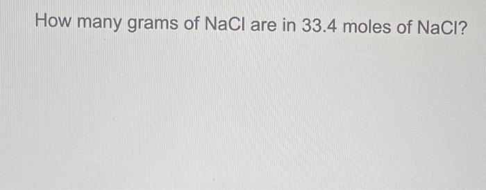 Solved How Many Grams Of NaCl Are In 33 4 Moles Of NaCl Chegg