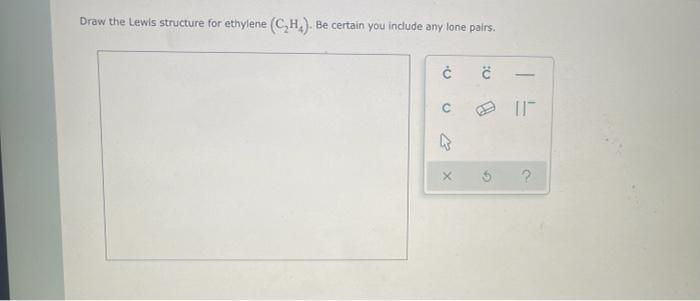 Solved Draw The Lewis Structure For Ethylene C H Be Chegg