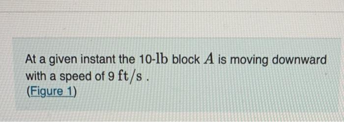 Solved At A Given Instant The 10 Lb Block A Is Moving Chegg