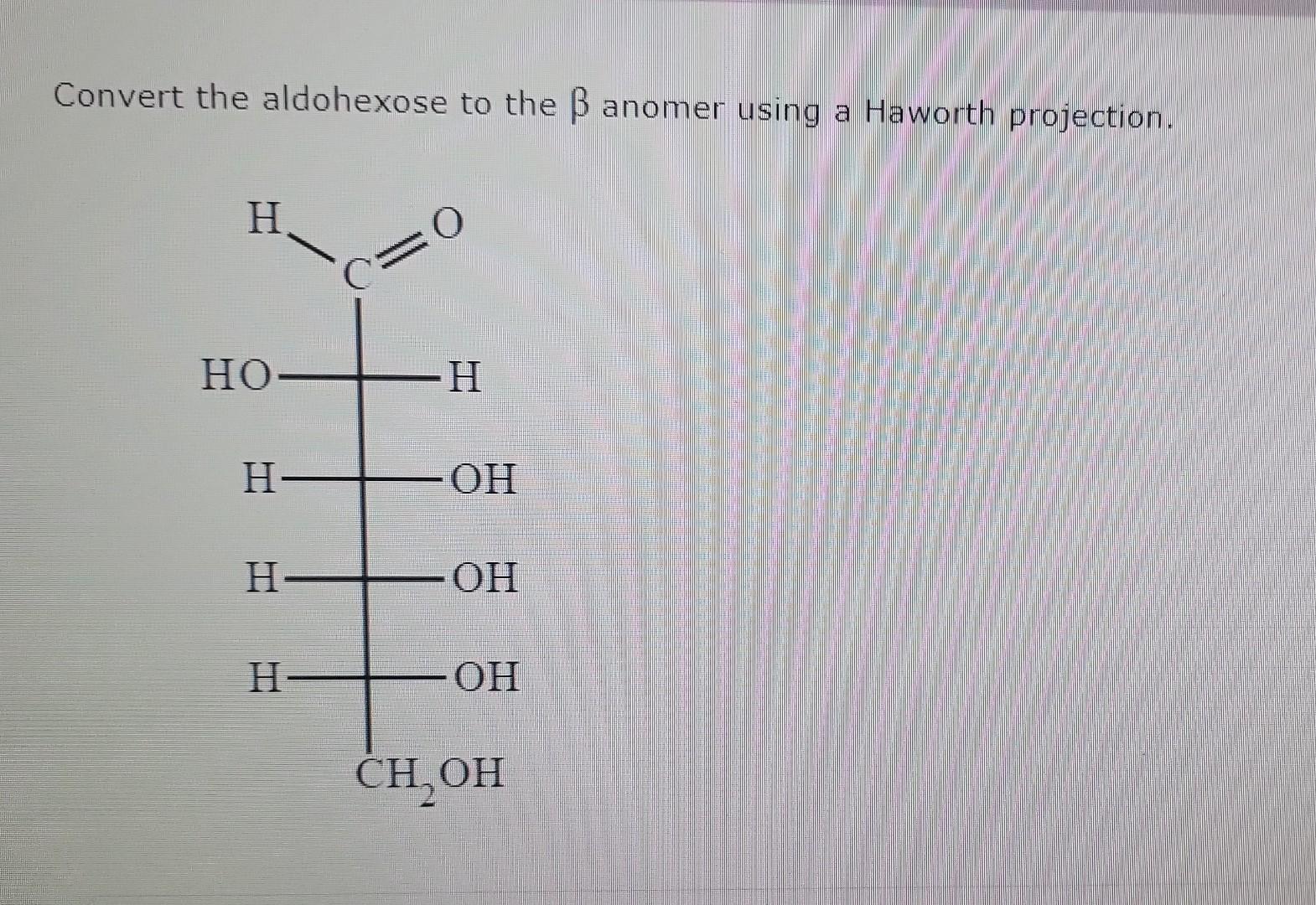 Solved Convert the aldohexose to the β anomer using a Chegg