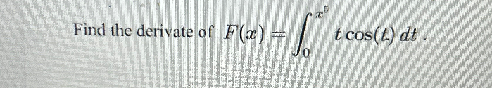 Solved Find The Derivate Of F X X Tcos T Dt Chegg