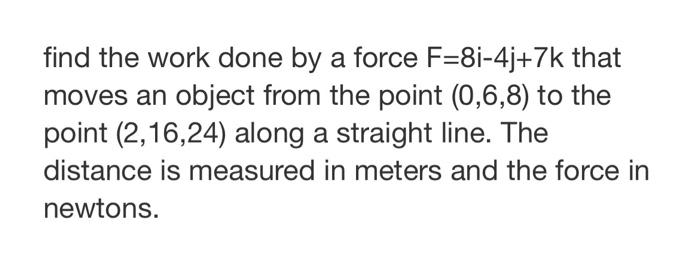 Solved Find The Work Done By A Force F 8i4j 7k That Moves Chegg