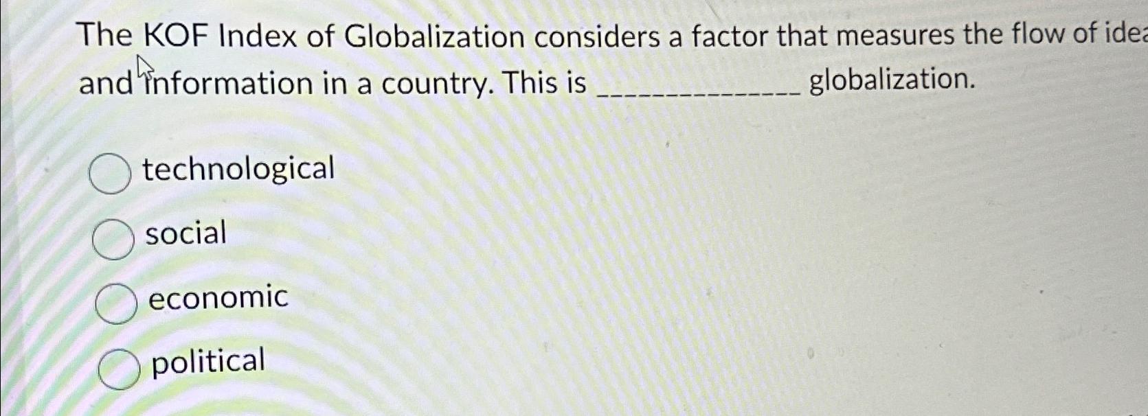 Solved The Kof Index Of Globalization Considers A Factor Chegg