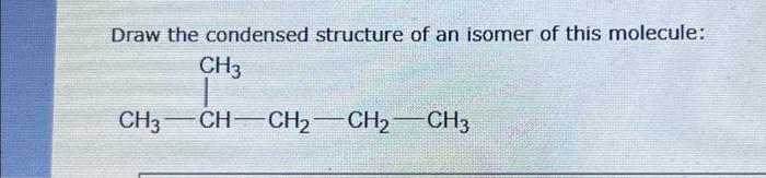 Solved Draw The Condensed Structure Of An Isomer Of This Chegg