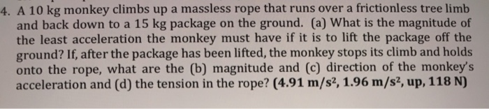 Solved 4 A 10 Kg Monkey Climbs Up A Massless Rope That Runs Chegg