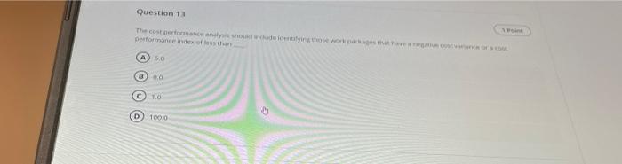 Solved Question 13 The Cost Performance Analysis Should Chegg