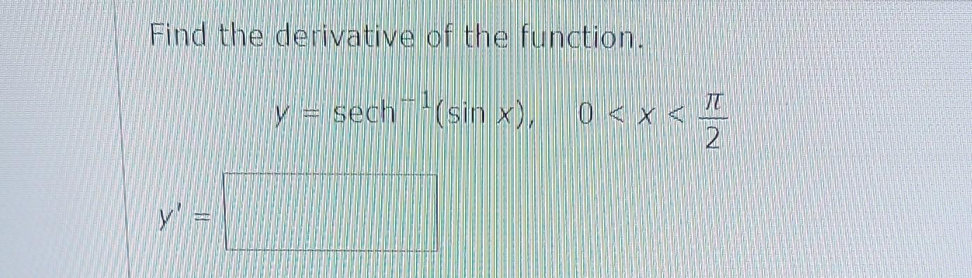 Solved Find The Derivative Of The Function Y Sech1 Sinx 0 Chegg