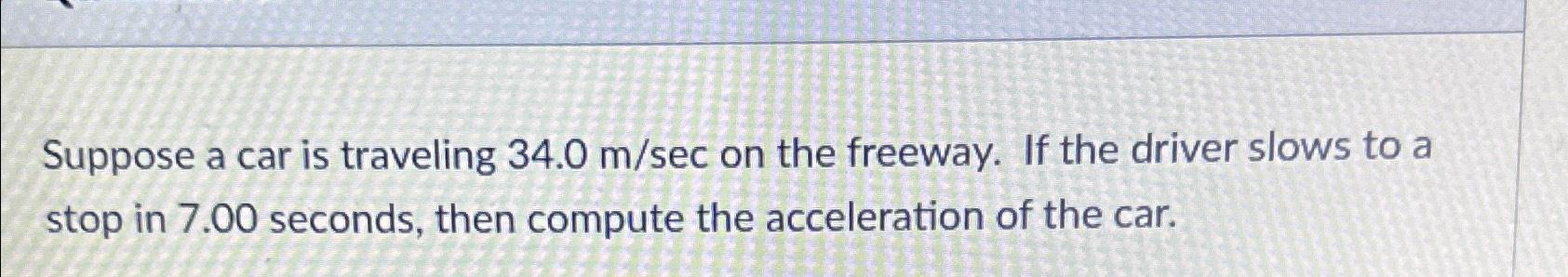 Solved Suppose A Car Is Traveling Msec On The Freeway Chegg