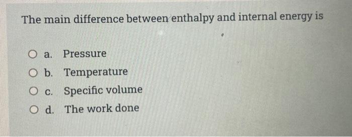 Solved The Main Difference Between Enthalpy And Internal Chegg