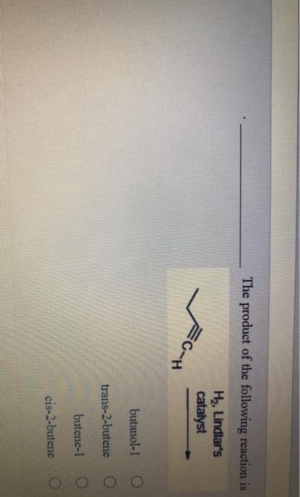 Solved The Product Of The Following Reaction Is H Lindlar S Chegg