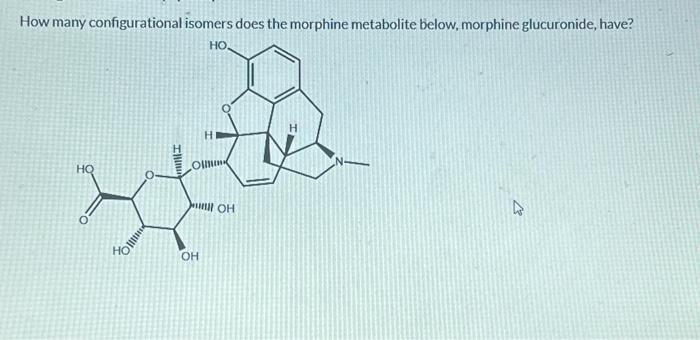 Solved How Many Configurational Isomers Does The Morphine Chegg