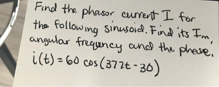 Solved Find The Phasor Current I For The Following Sinusoid Chegg