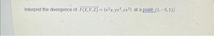 Solved Interpret The Divergence Of F X Y Z X2y Yz2 Zx2 At Chegg