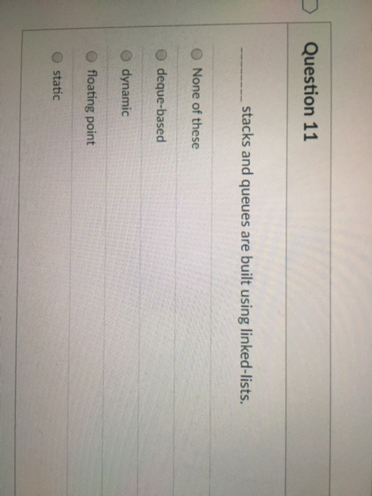 Solved Question 11 Stacks And Queues Are Built Using Chegg