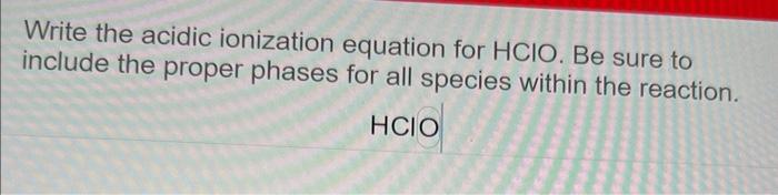 Solved Write The Acidic Ionization Equation For HClO Be Chegg