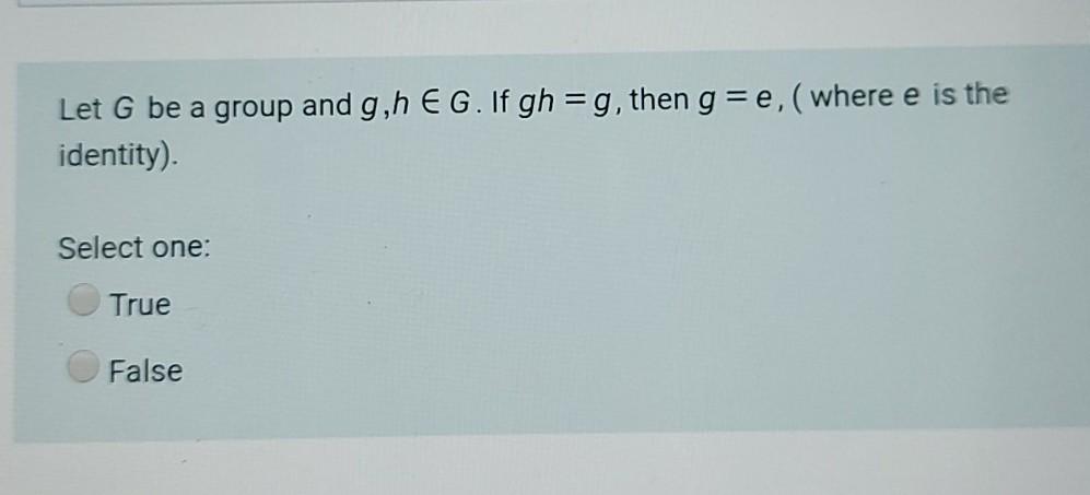 Solved Let G Be A Group And G H E G If Gh G Then G E Chegg