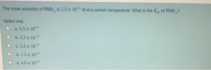 Solved The Molar Solubility Of PbBr Is 2 3 X 10 2 M At A Chegg