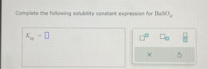 Solved Complete The Following Solubility Constant Expression Chegg