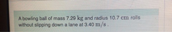 Solved A Bowling Ball Of Mass Kg And Radius Cm Chegg