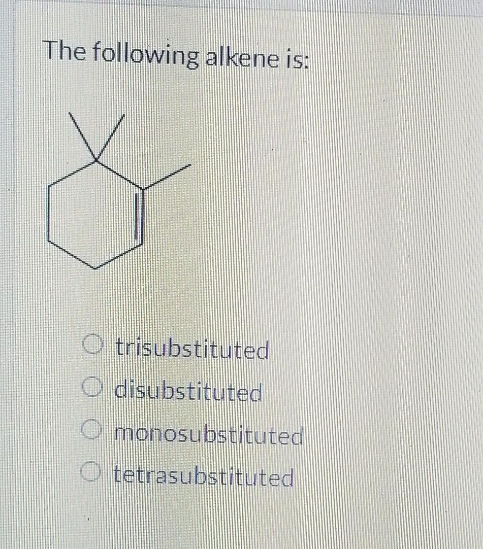 Solved The Following Alkene Is Trisubstituted Disubstituted Chegg