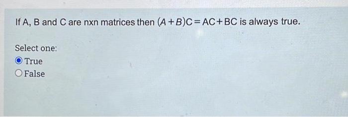 Solved If A B And C Are Nxn Matrices Then A B C Ac Bc Is Chegg