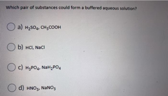 Solved Which Pair Of Substances Could Form A Buffered Chegg