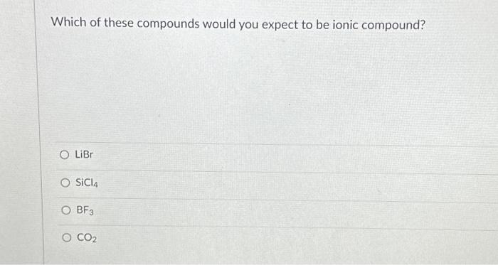 Solved Which Of These Compounds Would You Expect To Be Ionic Chegg