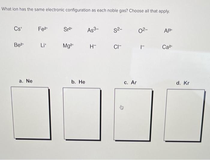 Solved What Ion Has The Same Electronic Configuration As Chegg