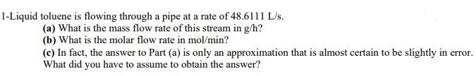 Solved 1 Liquid Toluene Is Flowing Through A Pipe At A Rate Chegg