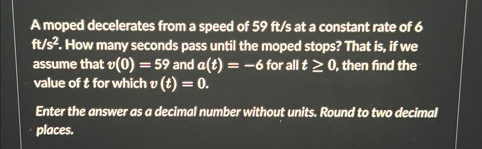 Solved A Moped Decelerates From A Speed Of Fts At A Chegg