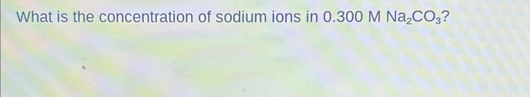 Solved What Is The Concentration Of Sodium Ions In Chegg