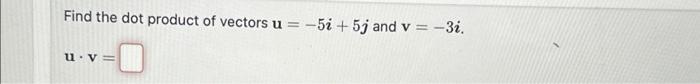 Solved Find The Dot Product Of Vectors U 5i 5j And V 3i Chegg