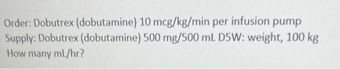 Solved Order Dobutrex Dobutamine Mcg Kg Min Per Chegg