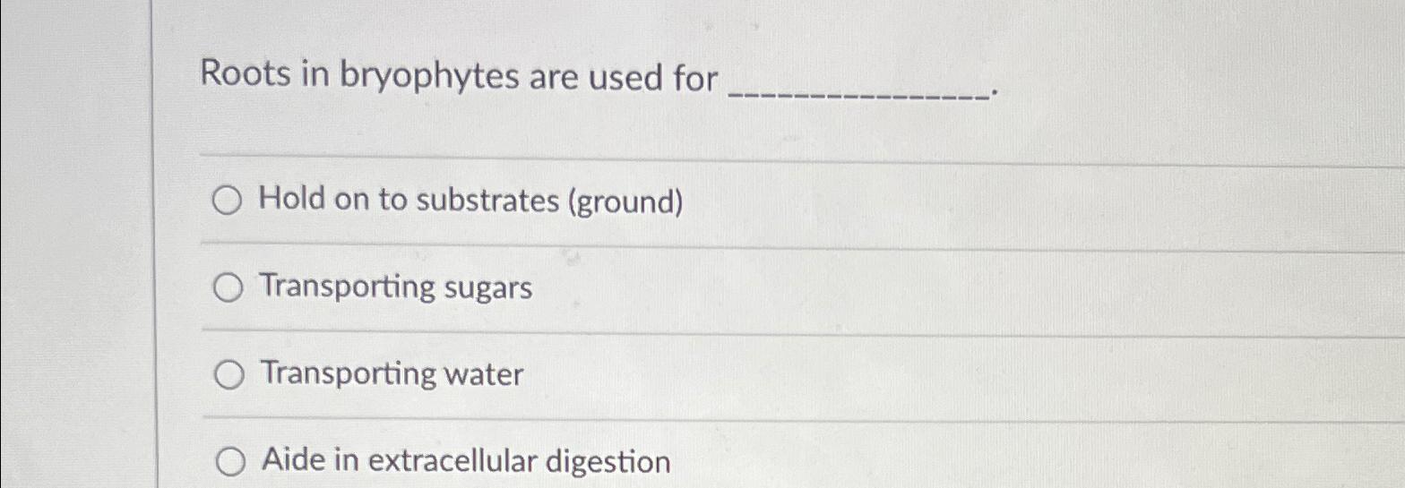 Solved Roots In Bryophytes Are Used ForHold On To Substrates Chegg