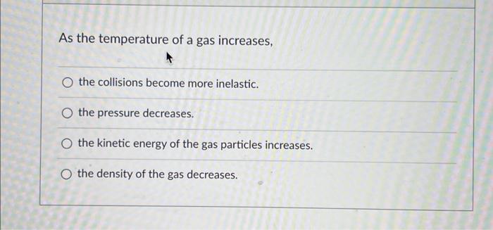 Solved As The Temperature Of A Gas Increases The Collisions Chegg