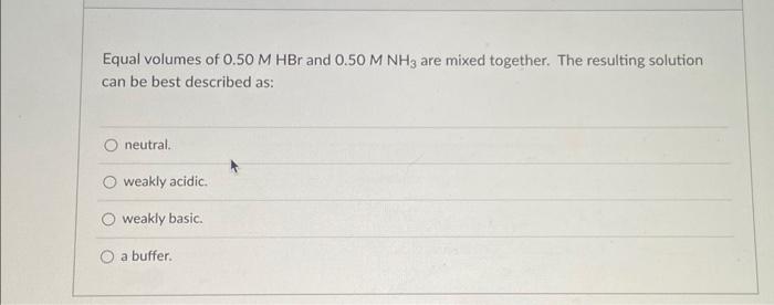 Solved Equal Volumes Of 0 50MHBr And 0 50MNH3 Are Mixed Chegg