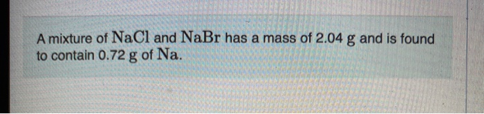 Solved A Mixture Of Nacl And Nabr Has A Mass Of G And Chegg