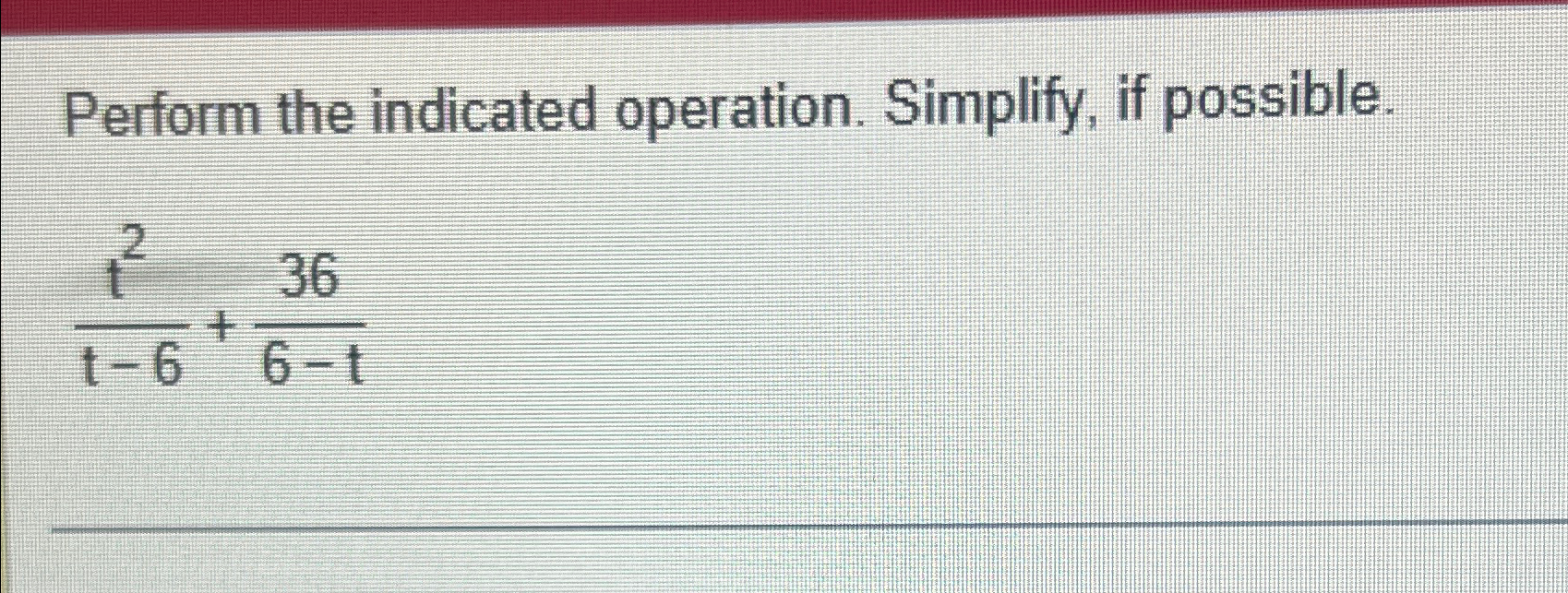 Solved Perform The Indicated Operation Simplify If Chegg