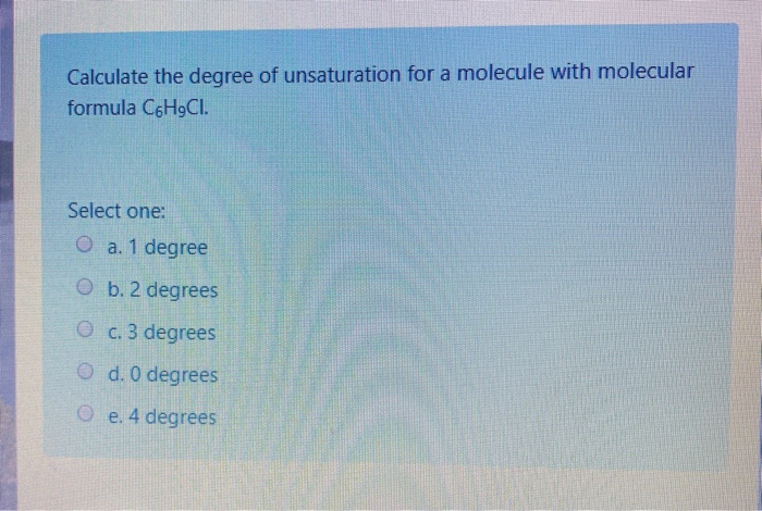 Solved Calculate The Degree Of Unsaturation For A Molecule Chegg