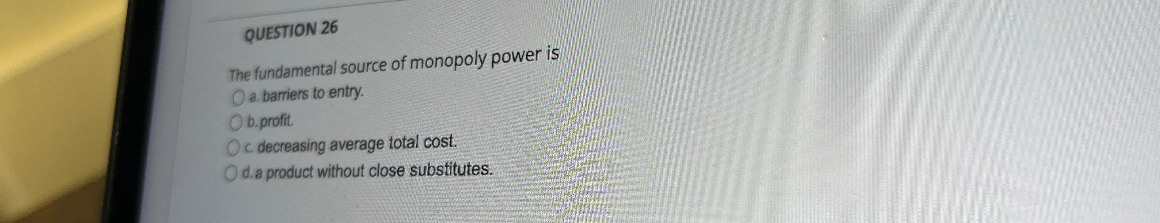 Solved Question The Fundamental Source Of Monopoly Power Chegg