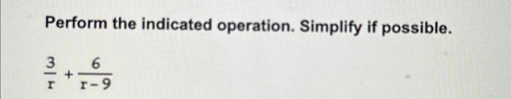 Solved Perform The Indicated Operation Simplify If Chegg