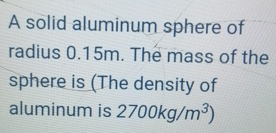 Solved A Solid Aluminum Sphere Of Radius M The Mass Of Chegg