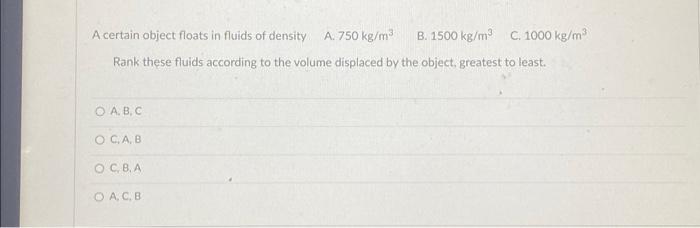 Solved A Certain Object Floats In Fluids Of Density A Chegg