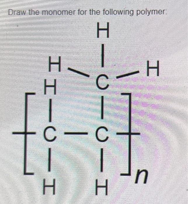 Solved Draw The Monomer For The Following Polymer Ii Hic Chegg