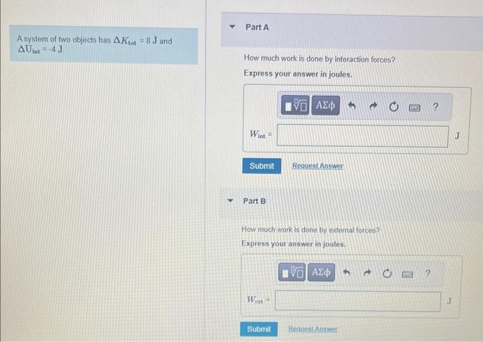 Solved A system of two objects has ΔKtot 8 J and ΔUint 4 Chegg